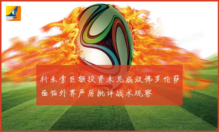 科米索巨额投资未见成效佛罗伦萨面临外界严厉批评战术观察